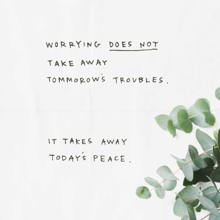 worrying does not take away tommorow's troubles